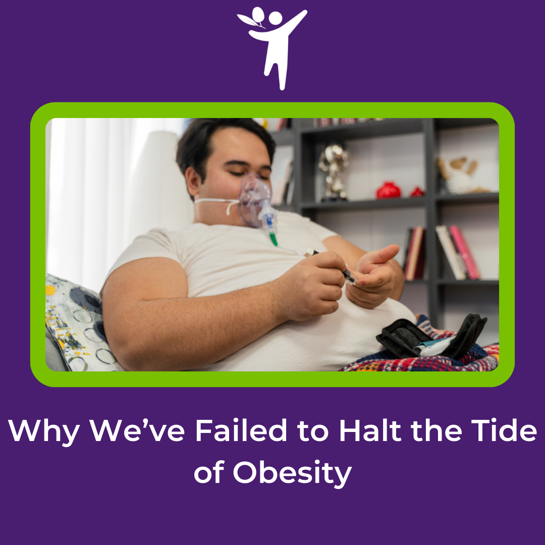 Why We’ve Failed to Halt the Tide of Obesity